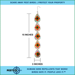 5 Piece PESTEZE® Shiny Water Droplet Repellents With Scare Eye [3.25 x 30 inch] Reflection Scares Pest Birds like Woodpeckers, Sparrows, Pigeons, Crows & Gulls without Harming them to Protect Property